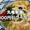 丸亀製麺100円割引クーポン